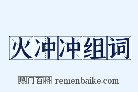 火冲冲组词是什么意思的图片